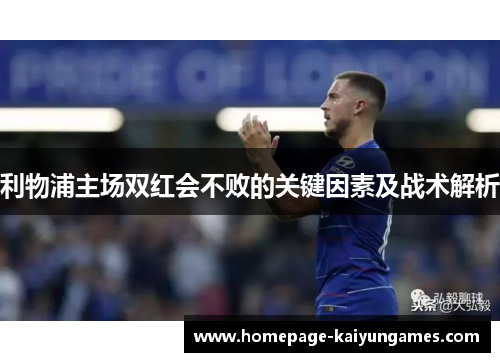 利物浦主场双红会不败的关键因素及战术解析