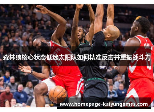 森林狼核心状态低迷太阳队如何精准反击并重振战斗力
