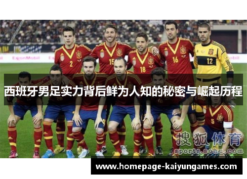 西班牙男足实力背后鲜为人知的秘密与崛起历程 西班牙男足实力背后鲜为人知的秘密与崛起历程