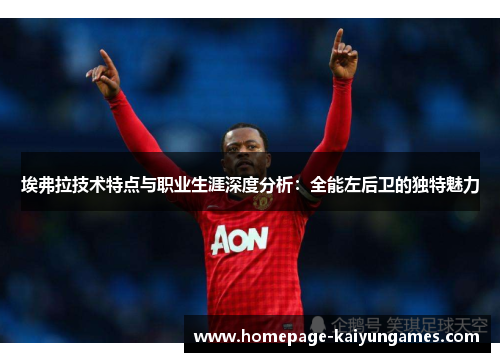 埃弗拉技术特点与职业生涯深度分析：全能左后卫的独特魅力