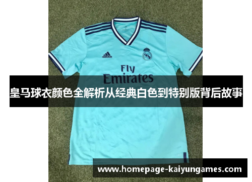 皇马球衣颜色全解析从经典白色到特别版背后故事