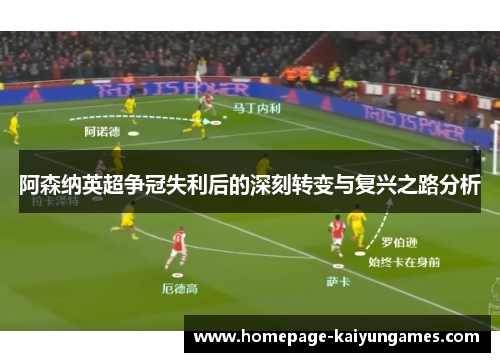 阿森纳英超争冠失利后的深刻转变与复兴之路分析