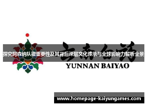 探究阿森纳队徽重要性及其背后深层文化传承与全球影响力解析全景 探究阿森纳队徽重要性及其背后深层文化传承与全球影响力解析全景