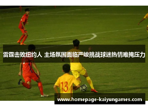 雷霆击败纽约人 主场氛围面临严峻挑战球迷热情难掩压力