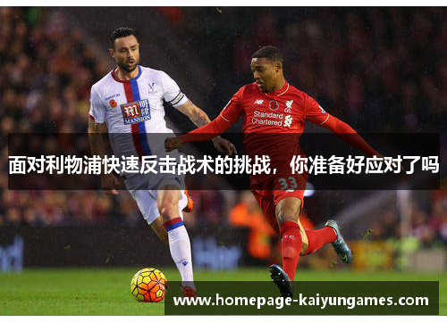 面对利物浦快速反击战术的挑战,你准备好应对了吗 面对利物浦快速反击战术的挑战,你准备好应对了吗