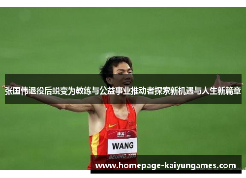 张国伟退役后蜕变为教练与公益事业推动者探索新机遇与人生新篇章