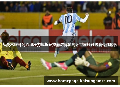 从战术限制到心理压力解析萨拉赫对阵葡萄牙世界杯预选赛低迷原因