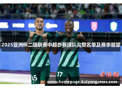 2025亚洲杯二级联赛中超参赛球队完整名单及赛季展望 2025亚洲杯二级联赛中超参赛球队完整名单及赛季展望