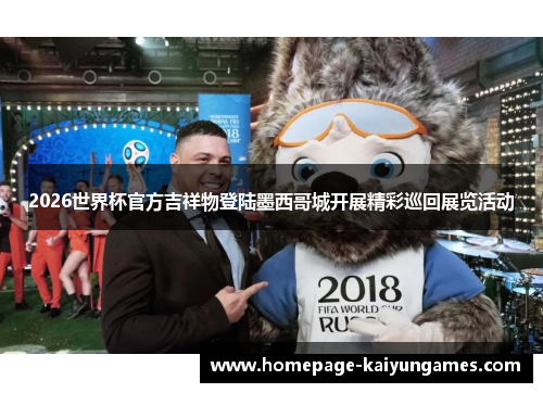 2026世界杯官方吉祥物登陆墨西哥城开展精彩巡回展览活动