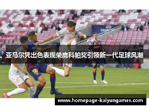 亚马尔凭出色表现荣膺科帕奖引领新一代足球风潮