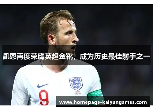 凯恩再度荣膺英超金靴,成为历史最佳射手之一 凯恩再度荣膺英超金靴,成为历史最佳射手之一