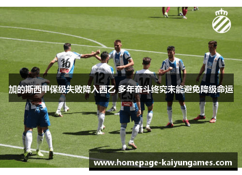 加的斯西甲保级失败降入西乙 多年奋斗终究未能避免降级命运