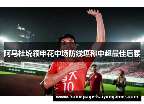 阿马杜统领申花中场防线堪称中超最佳后腰