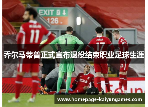 乔尔马蒂普正式宣布退役结束职业足球生涯