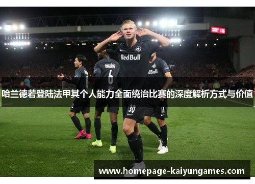 哈兰德若登陆法甲其个人能力全面统治比赛的深度解析方式与价值