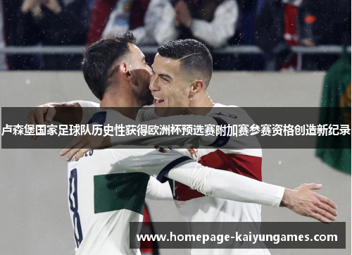 卢森堡国家足球队历史性获得欧洲杯预选赛附加赛参赛资格创造新纪录