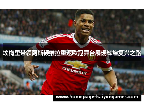 埃梅里带领阿斯顿维拉重返欧冠舞台展现辉煌复兴之路