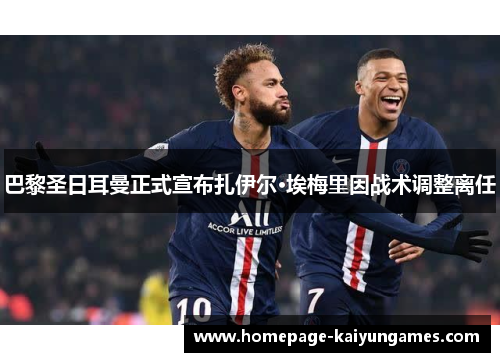 巴黎圣日耳曼正式宣布扎伊尔·埃梅里因战术调整离任