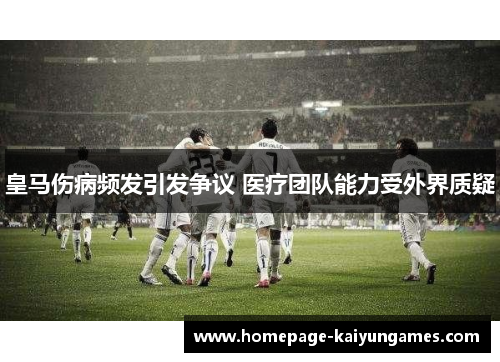 皇马伤病频发引发争议 医疗团队能力受外界质疑